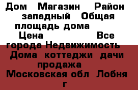Дом . Магазин. › Район ­ западный › Общая площадь дома ­ 134 › Цена ­ 5 000 000 - Все города Недвижимость » Дома, коттеджи, дачи продажа   . Московская обл.,Лобня г.